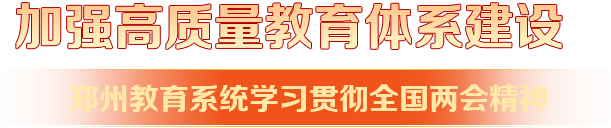 加強(qiáng)高質(zhì)量教育體系建設(shè) 鄭州教育系統(tǒng)學(xué)習(xí)貫徹兩會精神